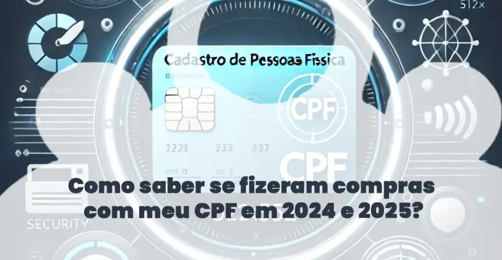 Como saber se fizeram compras com meu CPF em 2024 e 2025?